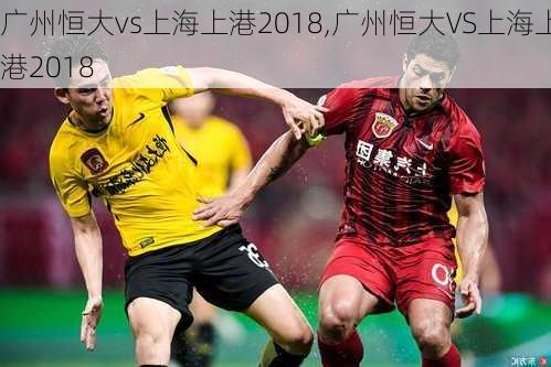 广州恒大vs上海上港2018,广州恒大VS上海上港2018