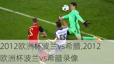 2012欧洲杯波兰vs希腊,2012欧洲杯波兰vs希腊录像