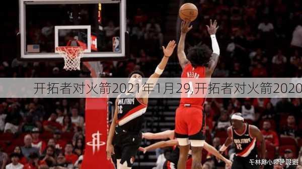 开拓者对火箭2021年1月29,开拓者对火箭2020