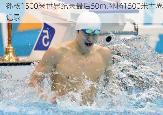 孙杨1500米世界纪录最后50m,孙杨1500米世界记录