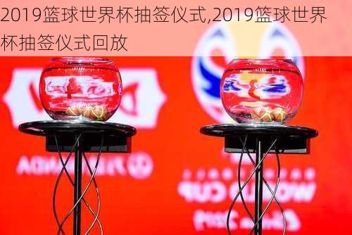 2019篮球世界杯抽签仪式,2019篮球世界杯抽签仪式回放