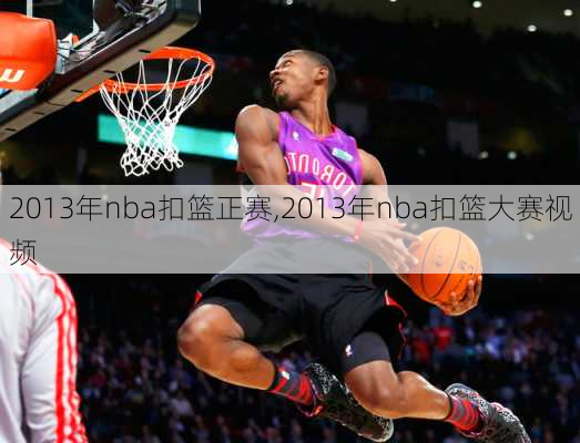 2013年nba扣篮正赛,2013年nba扣篮大赛视频