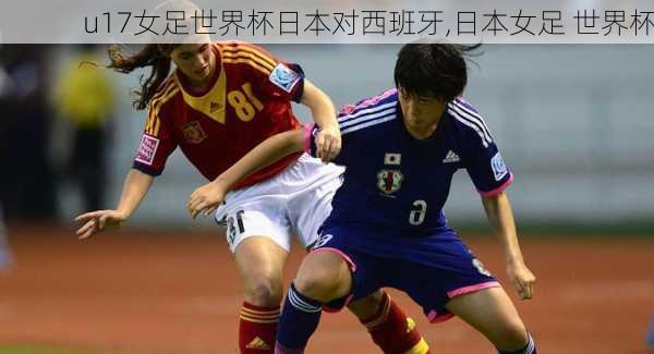 u17女足世界杯日本对西班牙,日本女足 世界杯