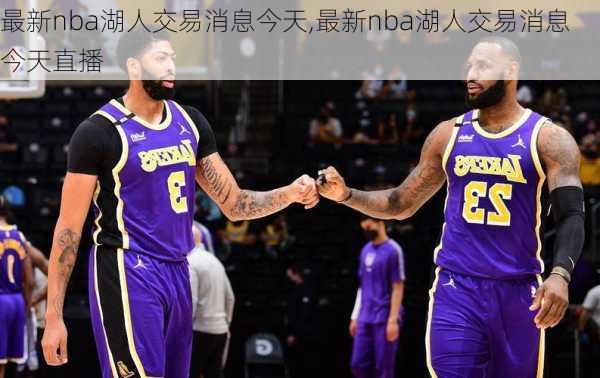 最新nba湖人交易消息今天,最新nba湖人交易消息今天直播