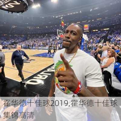 霍华德十佳球2019,霍华德十佳球集锦高清