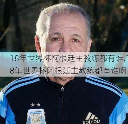 18年世界杯阿根廷主教练都有谁,18年世界杯阿根廷主教练都有谁啊