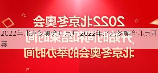 2022年北京冬奥会几点开,2022年北京冬奥会几点开幕