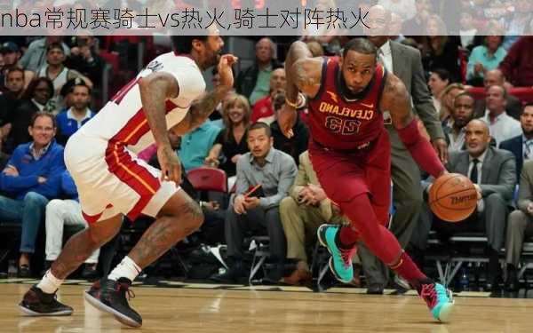 nba常规赛骑士vs热火,骑士对阵热火