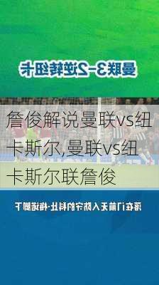 詹俊解说曼联vs纽卡斯尔,曼联vs纽卡斯尔联詹俊