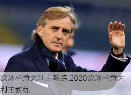 欧洲杯意大利主教练,2020欧洲杯意大利主教练