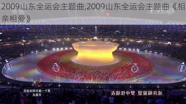 2009山东全运会主题曲,2009山东全运会主题曲《相亲相爱》