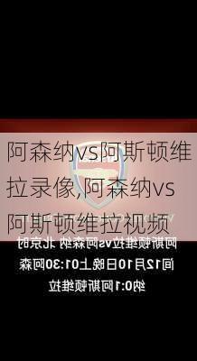 阿森纳vs阿斯顿维拉录像,阿森纳vs阿斯顿维拉视频