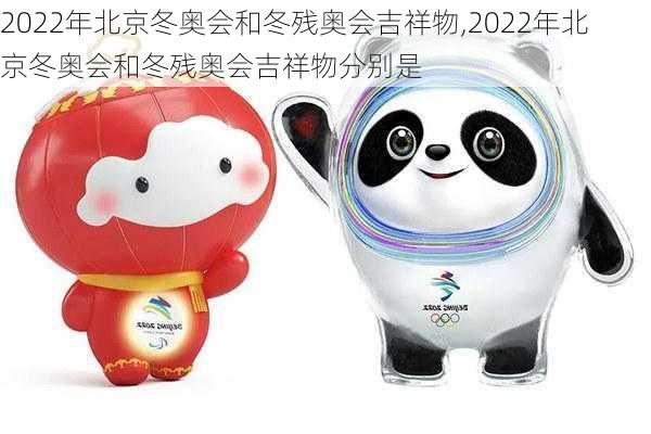 2022年北京冬奥会和冬残奥会吉祥物,2022年北京冬奥会和冬残奥会吉祥物分别是