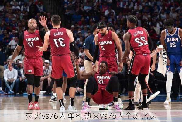 热火vs76人阵容,热火vs76人全场比赛