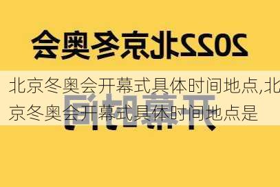 北京冬奥会开幕式具体时间地点,北京冬奥会开幕式具体时间地点是