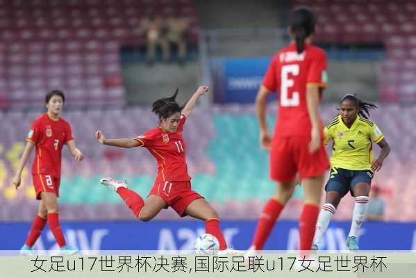 女足u17世界杯决赛,国际足联u17女足世界杯