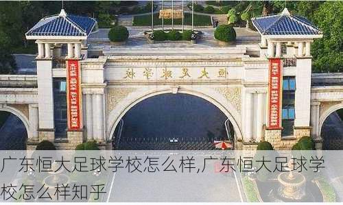 广东恒大足球学校怎么样,广东恒大足球学校怎么样知乎