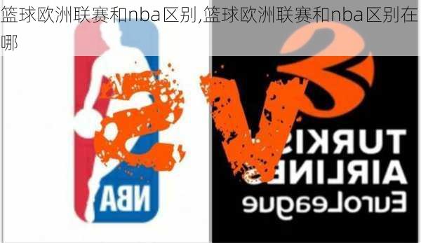 篮球欧洲联赛和nba区别,篮球欧洲联赛和nba区别在哪