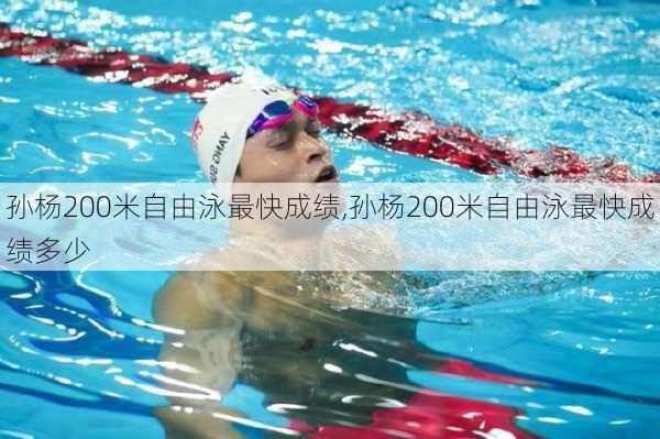 孙杨200米自由泳最快成绩,孙杨200米自由泳最快成绩多少