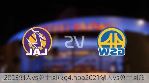 2023湖人vs勇士回放g4,nba2021湖人vs勇士回放