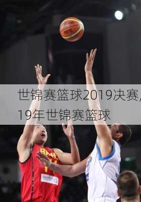 世锦赛篮球2019决赛,19年世锦赛篮球