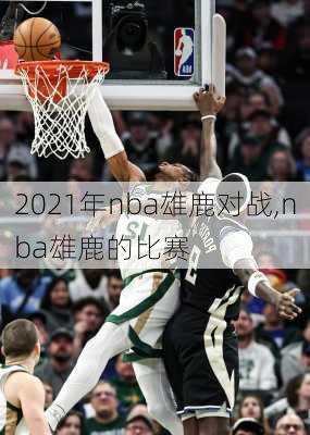 2021年nba雄鹿对战,nba雄鹿的比赛