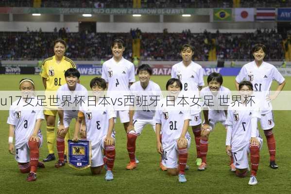 u17女足世界杯日本vs西班牙,日本女足 世界杯