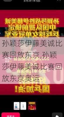 孙颖莎伊藤美诚比赛回放东京,孙颖莎伊藤美诚比赛回放东京奥运