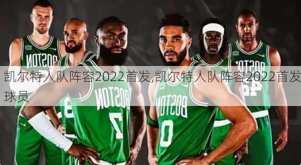 凯尔特人队阵容2022首发,凯尔特人队阵容2022首发球员