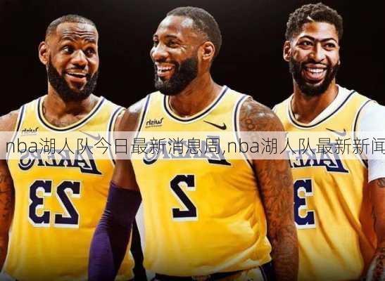 nba湖人队今日最新消息周,nba湖人队最新新闻