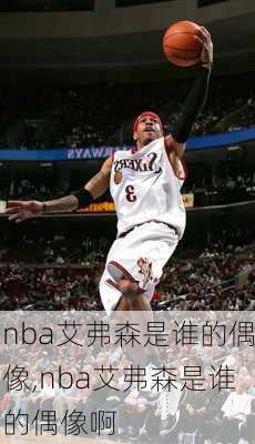 nba艾弗森是谁的偶像,nba艾弗森是谁的偶像啊