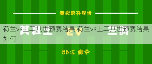 荷兰vs土耳其世预赛结果,荷兰vs土耳其世预赛结果如何