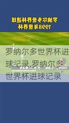 罗纳尔多世界杯进球纪录,罗纳尔多世界杯进球记录