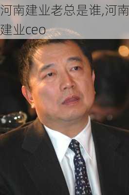 河南建业老总是谁,河南建业ceo