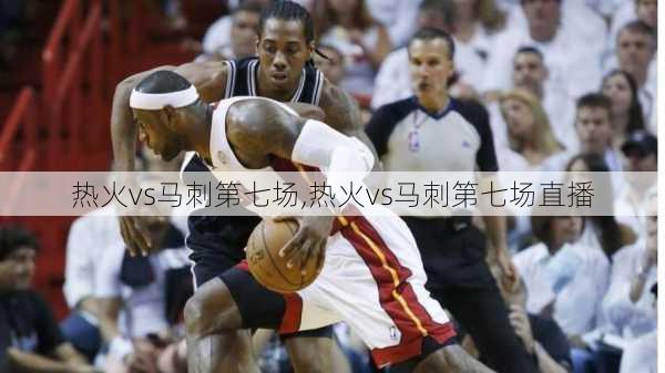 热火vs马刺第七场,热火vs马刺第七场直播