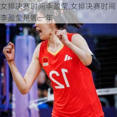 女排决赛时间李盈莹,女排决赛时间李盈莹是哪一年