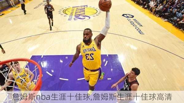 詹姆斯nba生涯十佳球,詹姆斯生涯十佳球高清