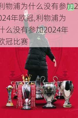 利物浦为什么没有参加2024年欧冠,利物浦为什么没有参加2024年欧冠比赛