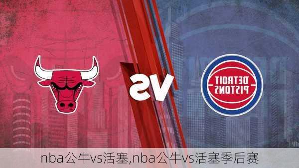 nba公牛vs活塞,nba公牛vs活塞季后赛