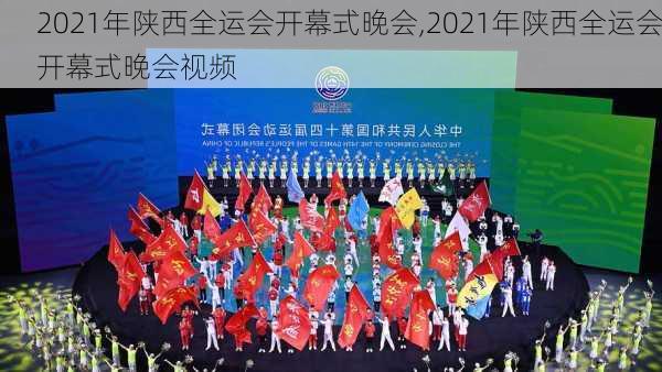 2021年陕西全运会开幕式晚会,2021年陕西全运会开幕式晚会视频