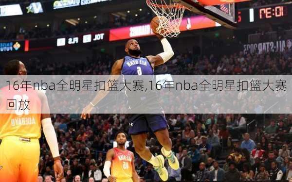 16年nba全明星扣篮大赛,16年nba全明星扣篮大赛回放