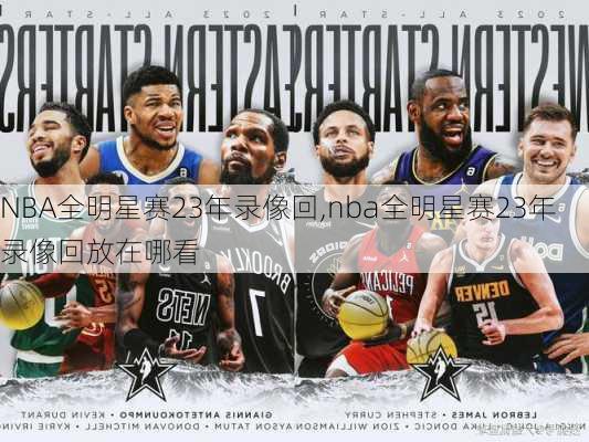 NBA全明星赛23年录像回,nba全明星赛23年录像回放在哪看