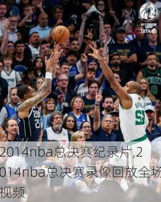 2014nba总决赛纪录片,2014nba总决赛录像回放全场视频