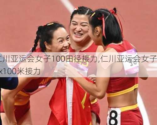 仁川亚运会女子100田径接力,仁川亚运会女子4x100米接力