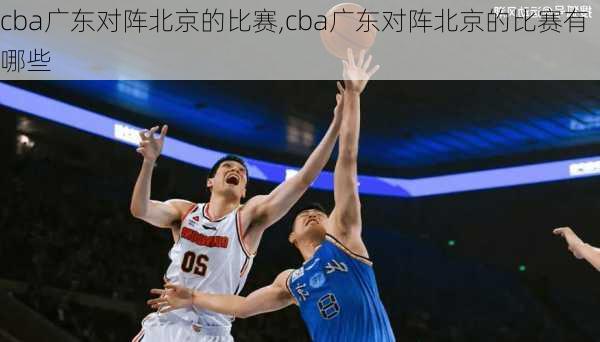 cba广东对阵北京的比赛,cba广东对阵北京的比赛有哪些