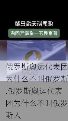 俄罗斯奥运代表团为什么不叫俄罗斯,俄罗斯奥运代表团为什么不叫俄罗斯人